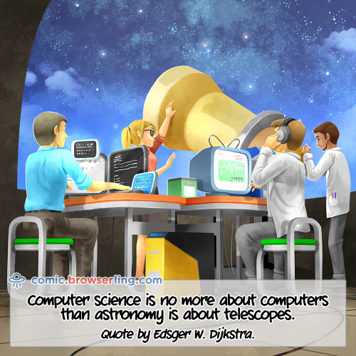 Computer science is no more about computers than astronomy is about telescopes.

For more Internet browser jokes visit https://comic.browserling.com. New jokes about IE, Edge, Firefox, Safari and Opera every week!