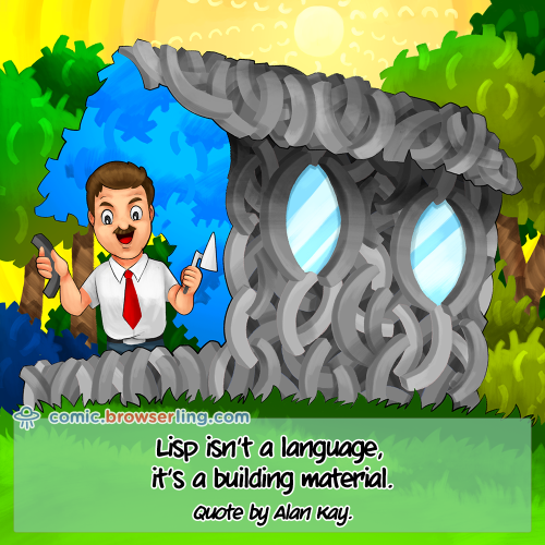 Lisp isn't a language, it's a building material.

For more Internet browser jokes visit https://comic.browserling.com. New jokes about IE, Edge, Firefox, Safari and Opera every week!