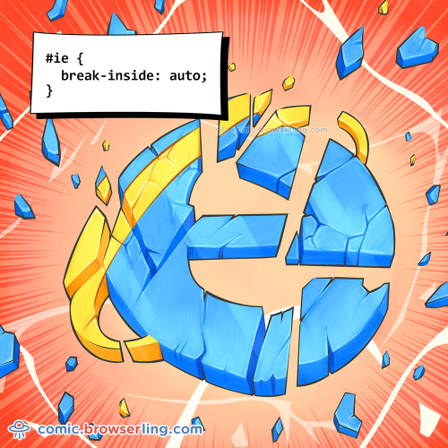 #ie { break-inside: auto; }

For more Internet browser jokes visit https://comic.browserling.com. New jokes about IE, Edge, Firefox, Safari and Opera every week!