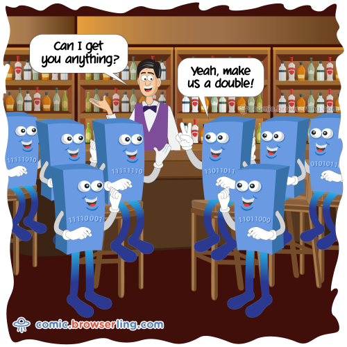 Eight bytes walk into a bar. The barman asks, "Can I get you anything?" The bytes reply, "Yeah, make us a double!"

For more Internet browser jokes visit https://comic.browserling.com. New jokes about IE, Edge, Firefox, Safari and Opera every week!