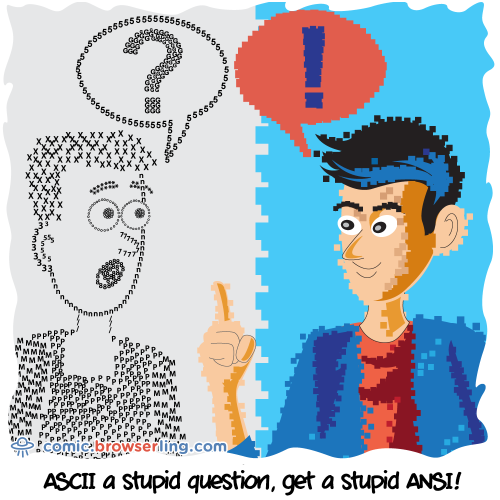 ASCII a stupid question, get a stupid ANSI.

For more Internet browser jokes visit https://comic.browserling.com. New jokes about IE, Edge, Firefox, Safari and Opera every week!