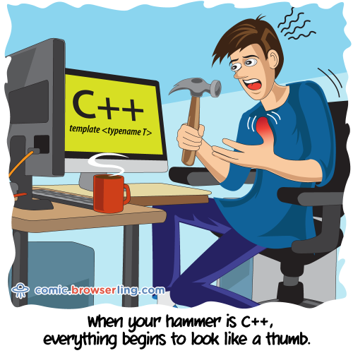 When your hammer is C++, everything begins to look like a thumb.

For more Internet browser jokes visit https://comic.browserling.com. New jokes about IE, Edge, Firefox, Safari and Opera every week!