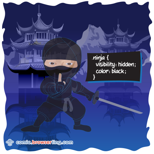 .ninja { visibility: hidden; color: black; }

For more Internet browser jokes visit https://comic.browserling.com. New jokes about IE, Edge, Firefox, Safari and Opera every week!