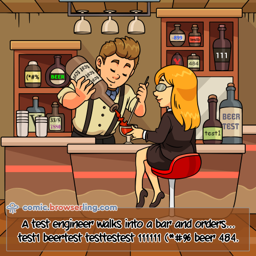 A test engineer walks into a bar and orders... test1 beertest testtesttest 111111 (*#% beer 484.

For more Internet browser jokes visit https://comic.browserling.com. New jokes about IE, Edge, Firefox, Safari and Opera every week!