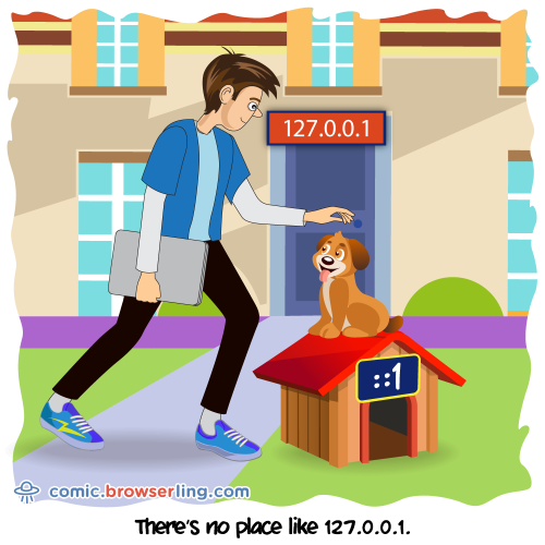 There's no place like 127.0.0.1.

For more Internet browser jokes visit https://comic.browserling.com. New jokes about IE, Edge, Firefox, Safari and Opera every week!