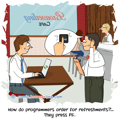 How do programmers order for refreshments?... They press F5!

For more Internet browser jokes visit https://comic.browserling.com. New jokes about IE, Edge, Firefox, Safari and Opera every week!