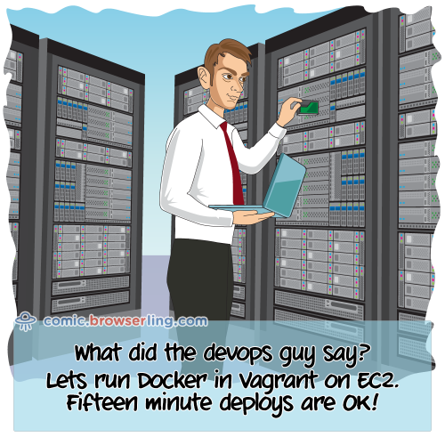 What did the devops guy say?... Let's run Docker in Vagrant on EC2. Fifteen minute deploys are OK!

For more Internet browser jokes visit https://comic.browserling.com. New jokes about IE, Edge, Firefox, Safari and Opera every week!