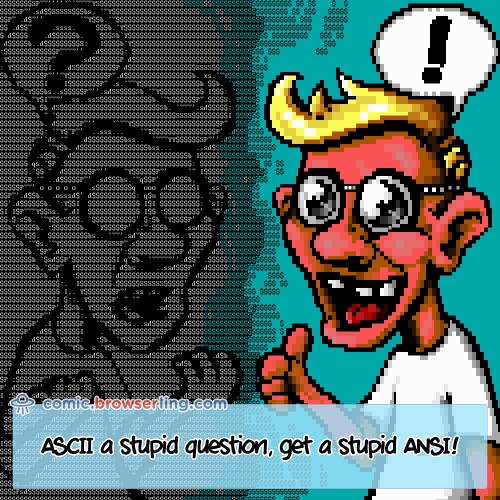 ASCII a stupid question, get a stupid ANSI.

For more Internet browser jokes visit https://comic.browserling.com. New jokes about IE, Edge, Firefox, Safari and Opera every week!