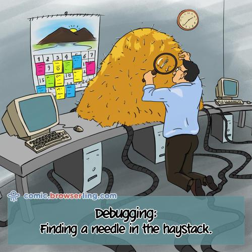 Debugging is like finding a needle in the haystack.

For more Internet browser jokes visit https://comic.browserling.com. New jokes about IE, Edge, Firefox, Safari and Opera every week!