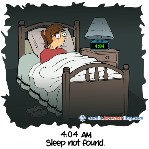 4:04 AM. Sleep not found.

For more Internet browser jokes visit https://comic.browserling.com. New jokes about IE, Edge, Firefox, Safari and Opera every week!