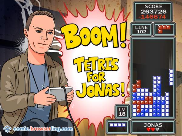 Boom! Tetris for Jonas!

We love programmer, nerd and geek humor! For more funny computer jokes visit our comic at https://comic.browserling.com. We're adding new programming jokes every week. We're true geeks at heart.