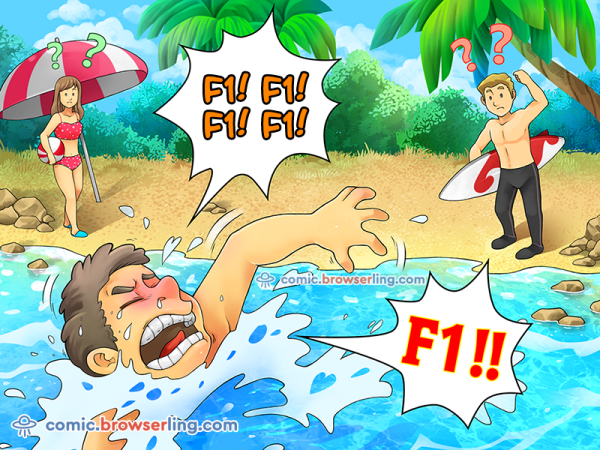 Why did the programmer drown?... Because he shouted "F1! F1!" and no one could understand him.

We love programmer, nerd and geek humor! For more funny computer jokes visit our comic at https://comic.browserling.com. We're adding new programming jokes every week. We're true geeks at heart.