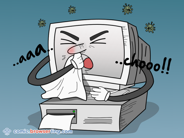 Why did the computer keep sneezing?... It had a virus!

We love programmer, nerd and geek humor! For more funny computer jokes visit our comic at https://comic.browserling.com. We're adding new programming jokes every week. We're true geeks at heart.