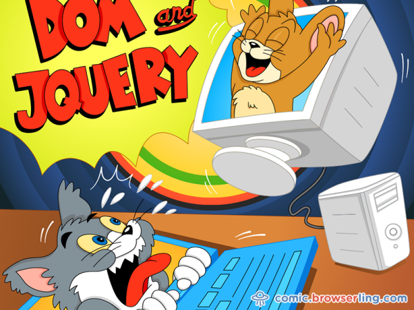 DOM and jQuery.

We love programmer, nerd and geek humor! For more funny computer jokes visit our comic at https://comic.browserling.com. We're adding new programming jokes every week. We're true geeks at heart.