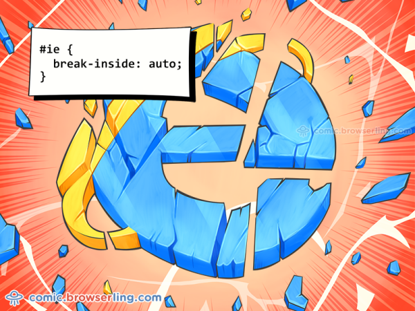 #ie { break-inside: auto; }

We love programmer, nerd and geek humor! For more funny computer jokes visit our comic at https://comic.browserling.com. We're adding new programming jokes every week. We're true geeks at heart.