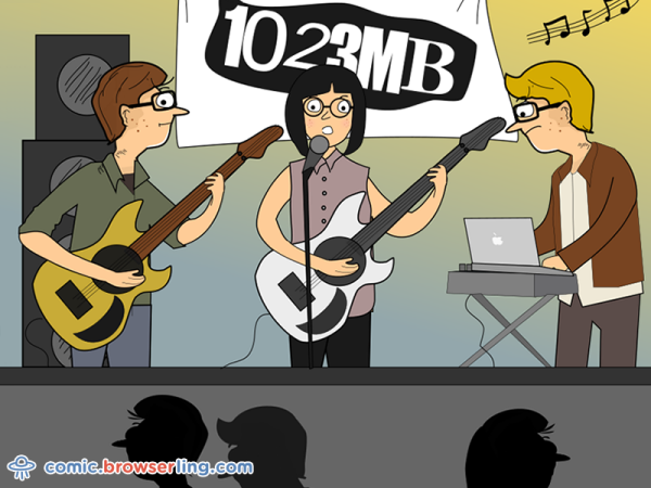 There's a band called 1023MB. They haven't had a gig yet.

We love programmer, nerd and geek humor! For more funny computer jokes visit our comic at https://comic.browserling.com. We're adding new programming jokes every week. We're true geeks at heart.