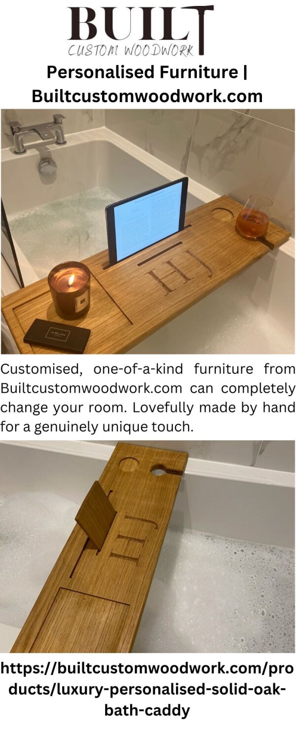 Customised, one-of-a-kind furniture from Builtcustomwoodwork.com can completely change your room. Lovefully made by hand for a genuinely unique touch.

https://builtcustomwoodwork.com/products/luxury-personalised-solid-oak-bath-caddy